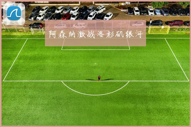 阿森纳激战洛杉矶银河