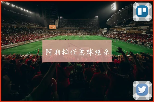 阿利松任意球绝杀