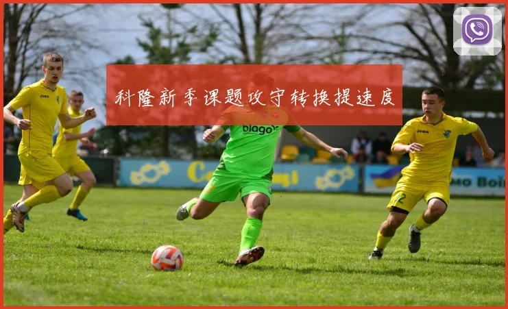 科隆新季课题攻守转换提速度